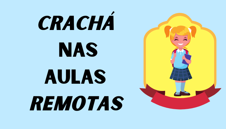 CRACHÁ NAS AULAS REMOTAS